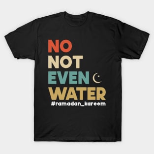 No Not Even Water Ramadan Kareem For muslim Fasting T-Shirt